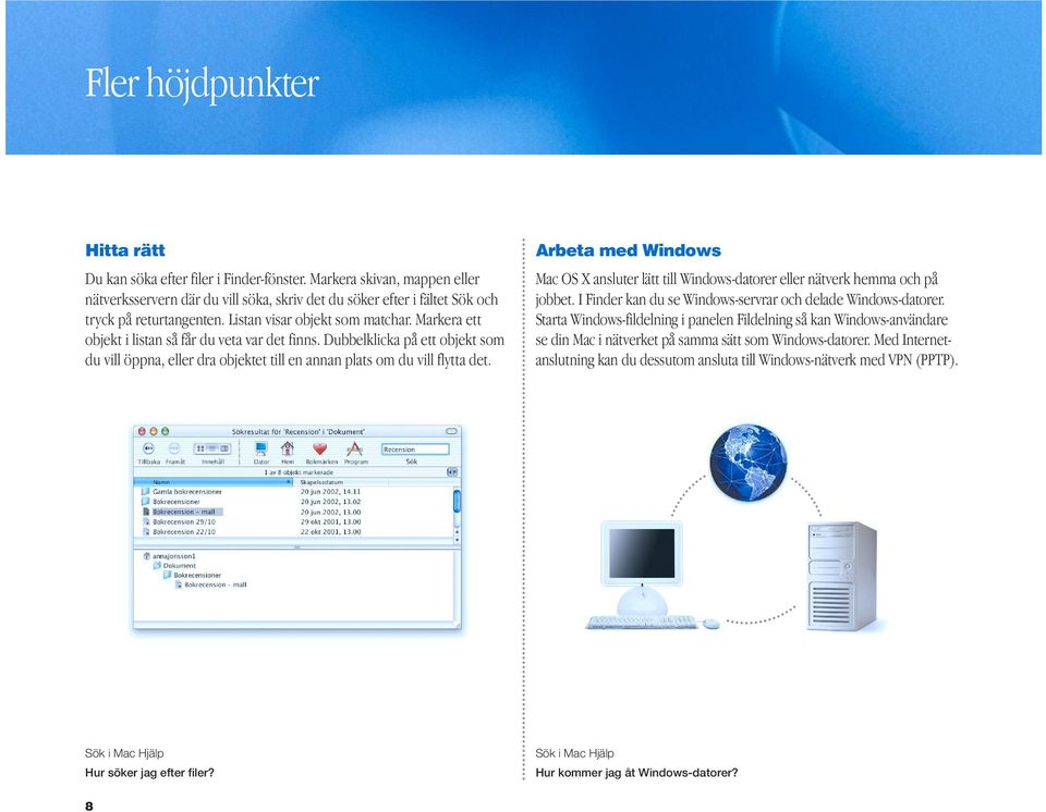 Arbeta med Windows Mac OS X ansluter lätt till Windows-datorer eller nätverk hemma och på jobbet. I Finder kan du se Windows-servrar och delade Windows-datorer.