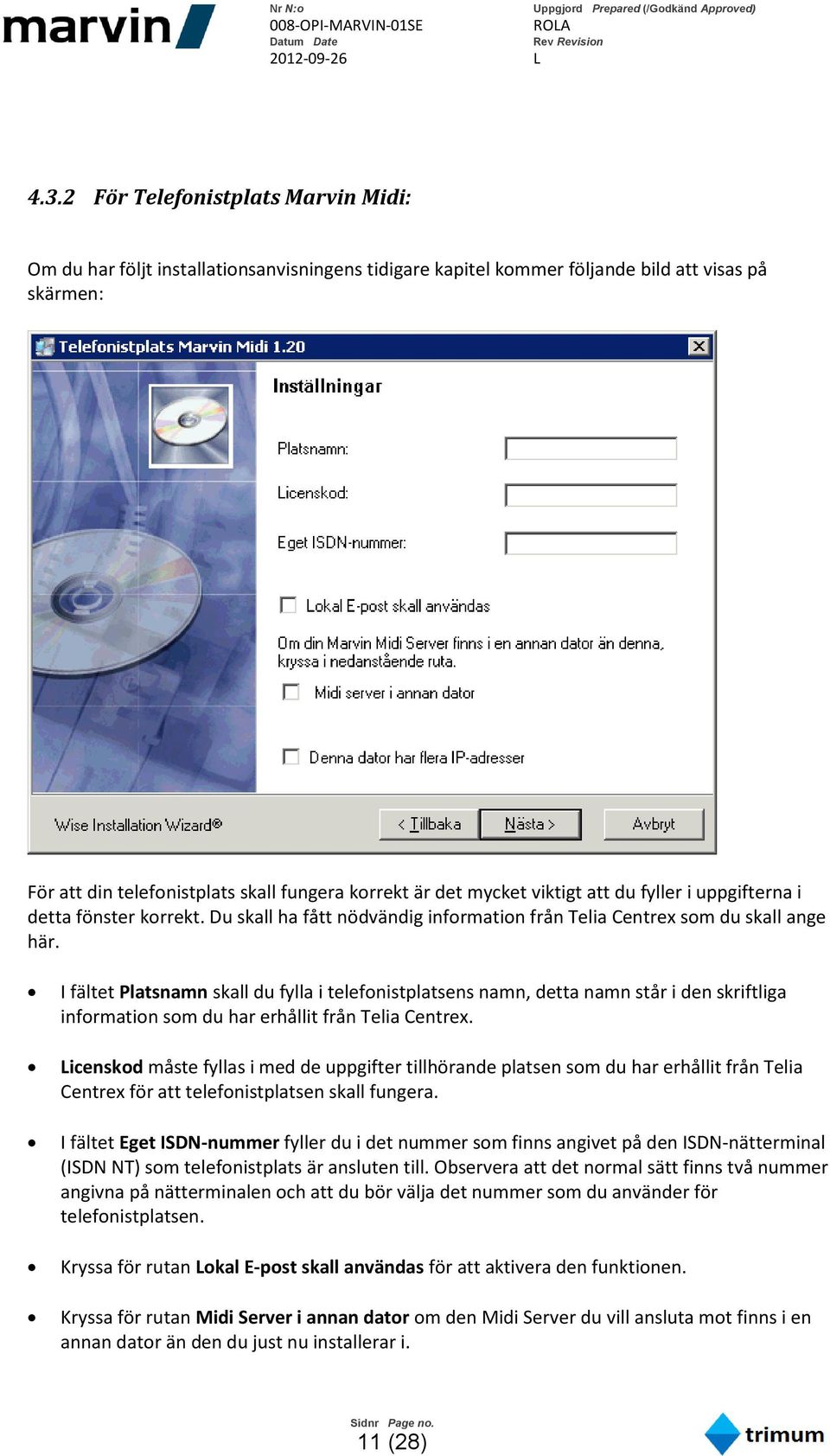 I fältet Platsnamn skall du fylla i telefonistplatsens namn, detta namn står i den skriftliga information som du har erhållit från Telia Centrex.