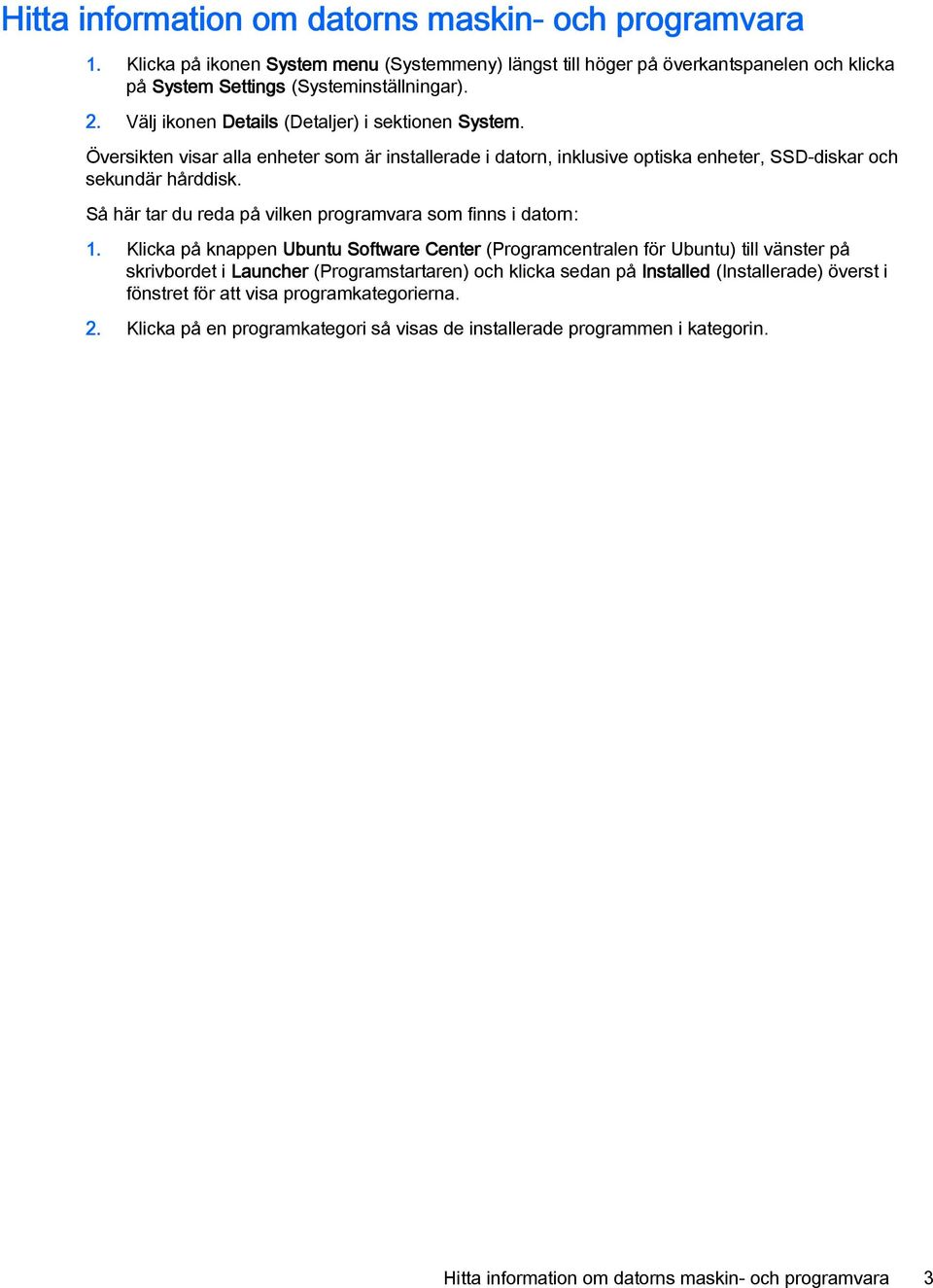 Så här tar du reda på vilken programvara som finns i datorn: 1.