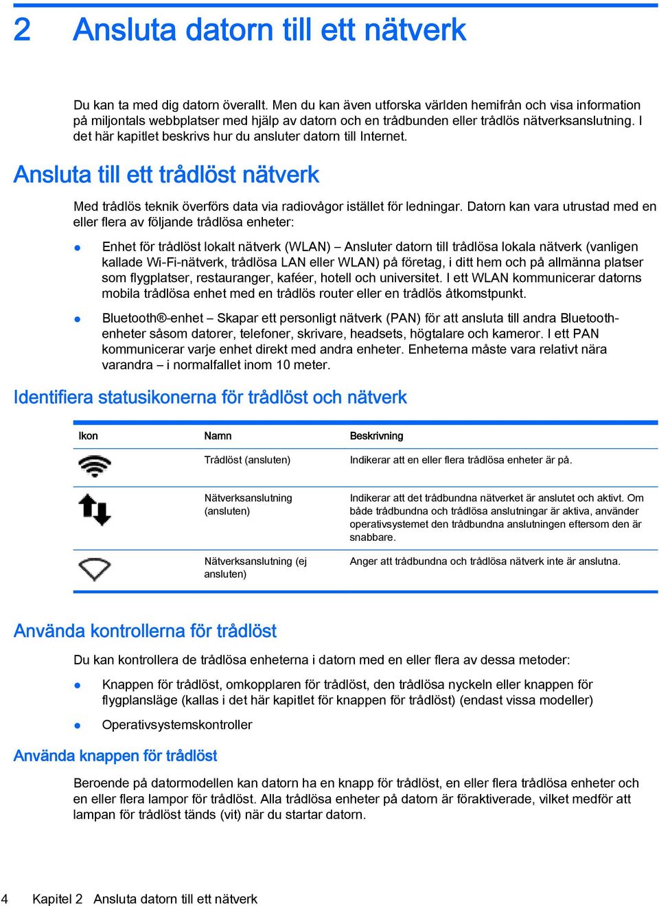 I det här kapitlet beskrivs hur du ansluter datorn till Internet. Ansluta till ett trådlöst nätverk Med trådlös teknik överförs data via radiovågor istället för ledningar.