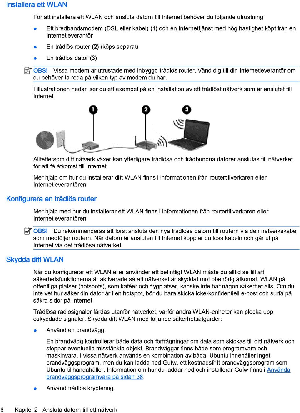 Vänd dig till din Internetleverantör om du behöver ta reda på vilken typ av modem du har.