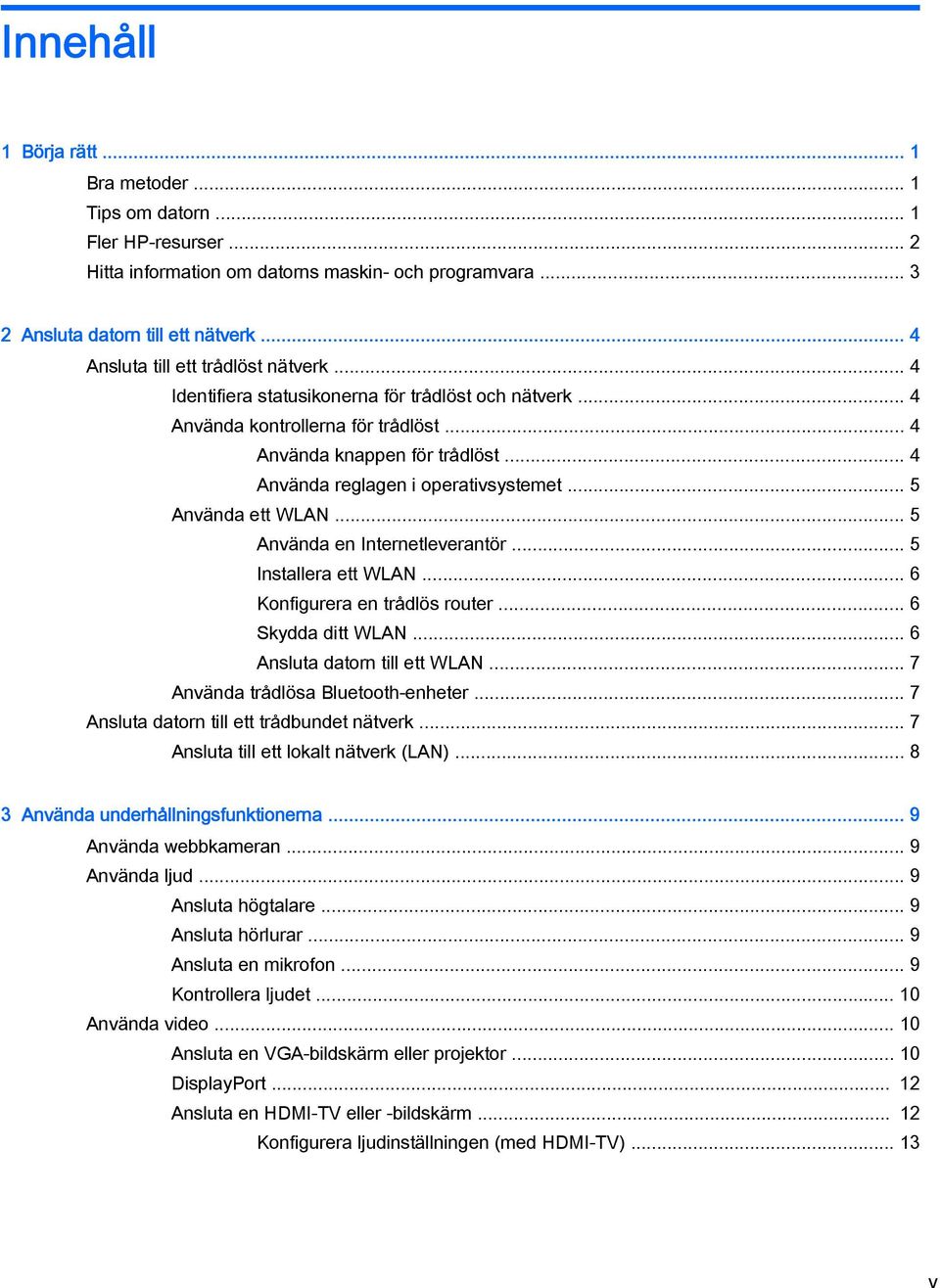 .. 4 Använda reglagen i operativsystemet... 5 Använda ett WLAN... 5 Använda en Internetleverantör... 5 Installera ett WLAN... 6 Konfigurera en trådlös router... 6 Skydda ditt WLAN.