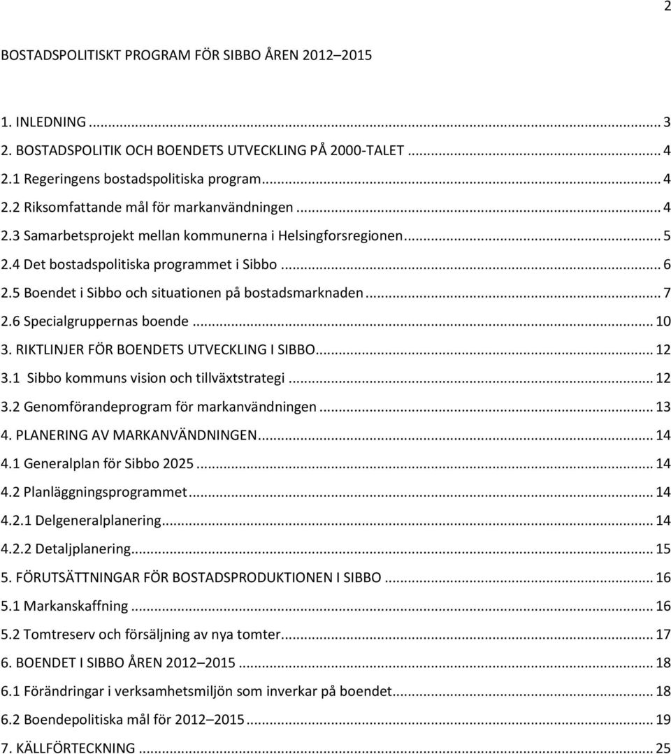 6 Specialgruppernas boende... 10 3. RIKTLINJER FÖR BOENDETS UTVECKLING I SIBBO... 12 3.1 Sibbo kommuns vision och tillväxtstrategi... 12 3.2 Genomförandeprogram för markanvändningen... 13 4.