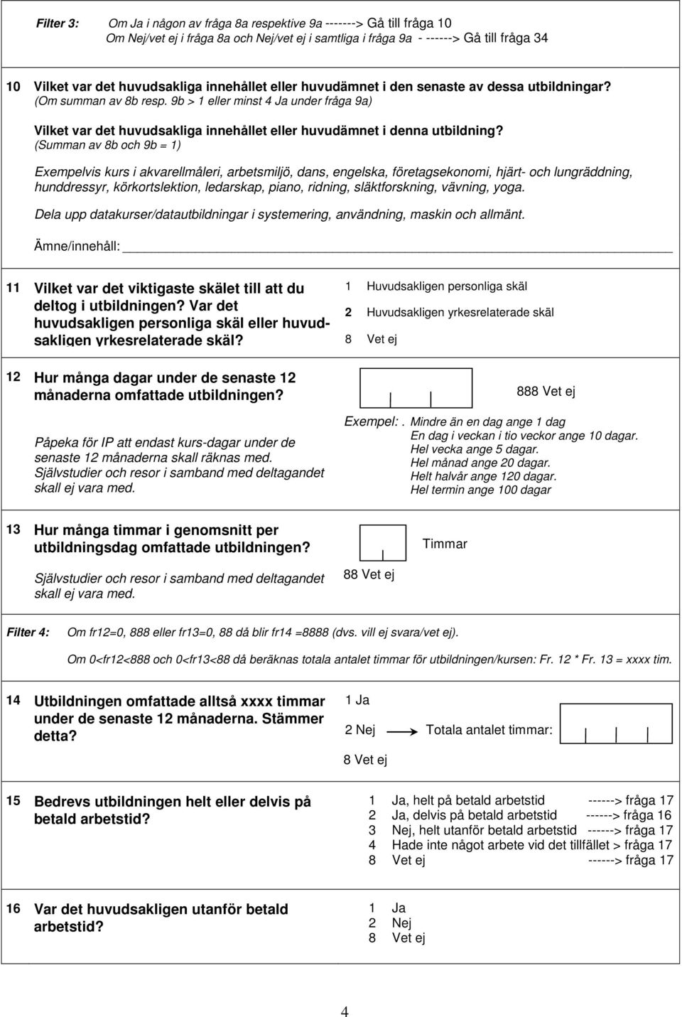 9b > 1 eller minst 4 Ja under fråga 9a) Vilket var det huvudsakliga innehållet eller huvudämnet i denna utbildning?