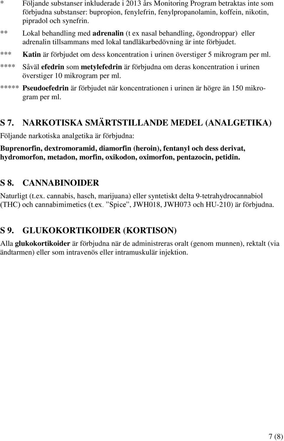 *** Katin är förbjudet om dess koncentration i urinen överstiger 5 mikrogram per ml. **** Såväl efedrin som metylefedrin är förbjudna om deras koncentration i urinen överstiger 10 mikrogram per ml.