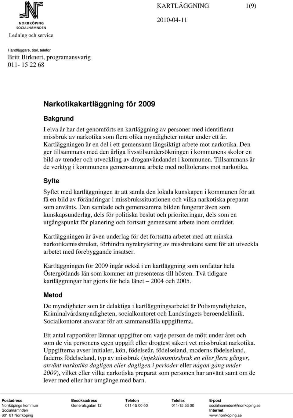 Den ger tillsammans med den årliga livsstilsundersökningen i kommunens skolor en bild av trender och utveckling av droganvändandet i kommunen.