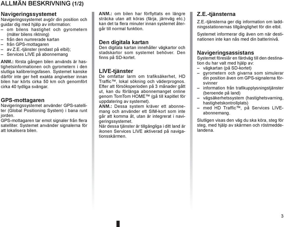 : första gången bilen används är hastighetsinformationen och gyrometern i den slutliga kalibreringsfasen.