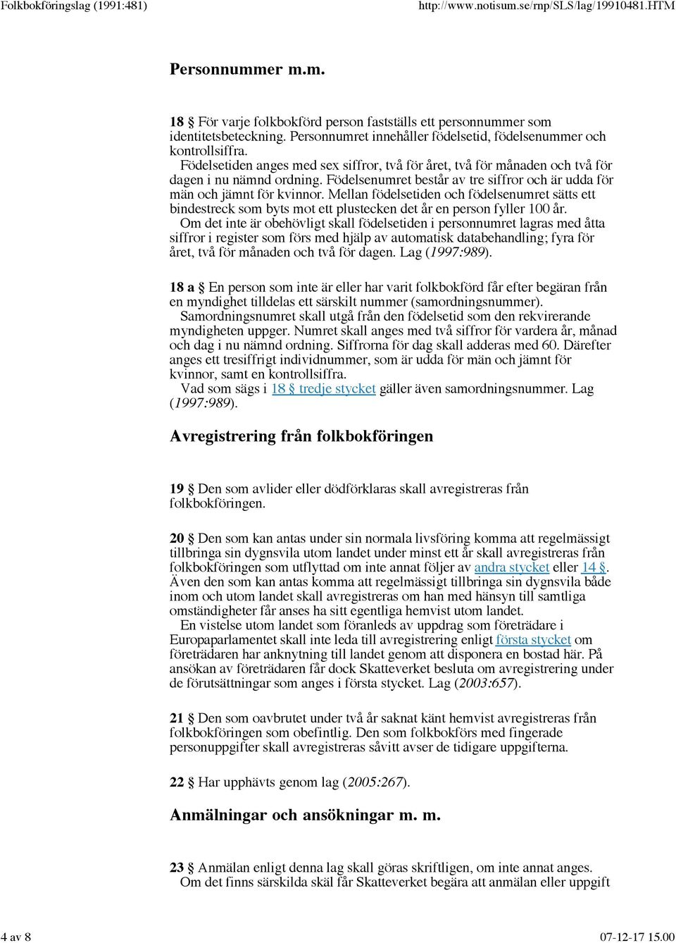 Mellan födelsetiden och födelsenumret sätts ett bindestreck som byts mot ett plustecken det år en person fyller 100 år.