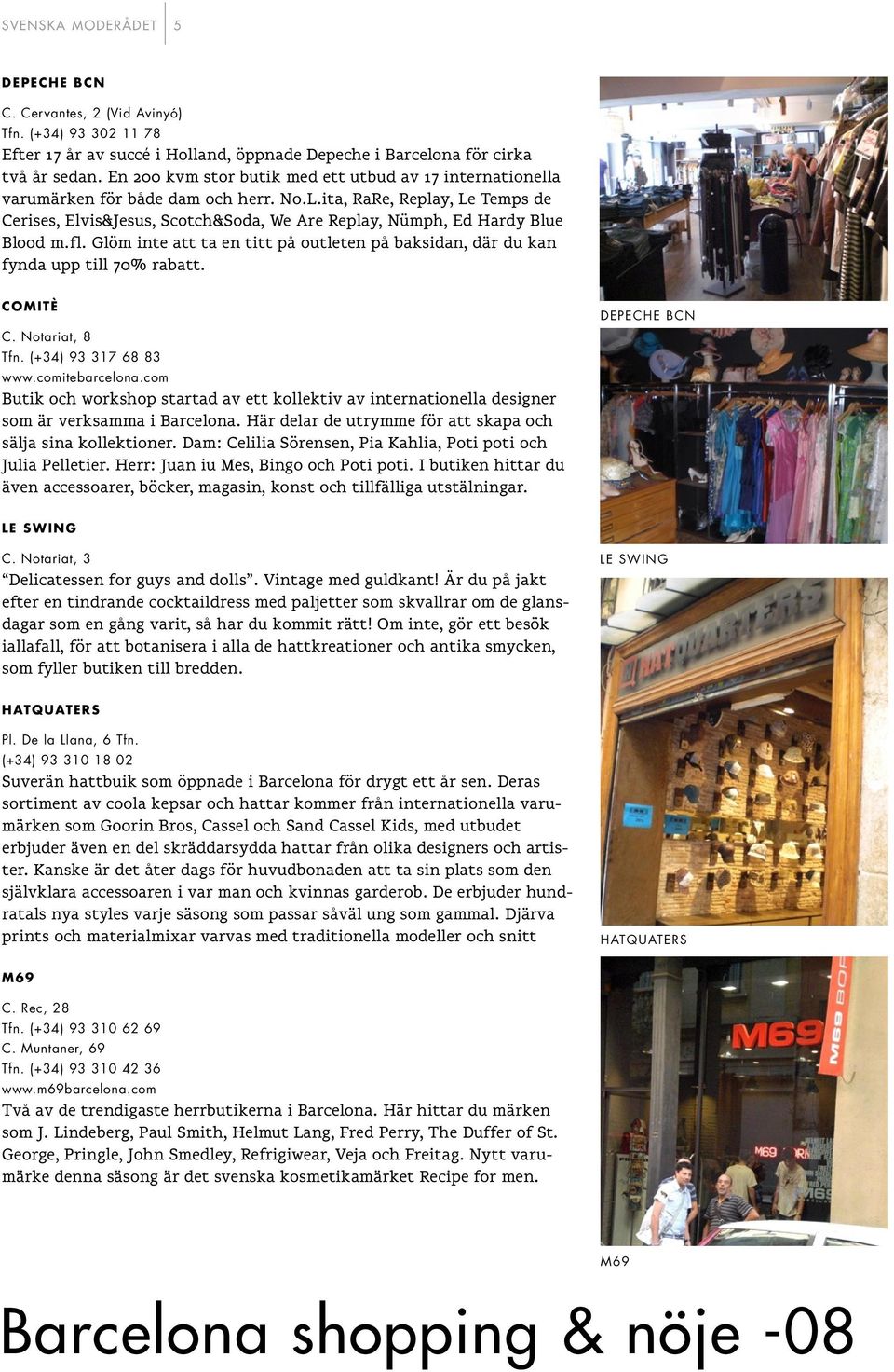 ita, RaRe, Replay, Le Temps de Cerises, Elvis&Jesus, Scotch&Soda, We Are Replay, Nümph, Ed Hardy Blue Blood m.fl.