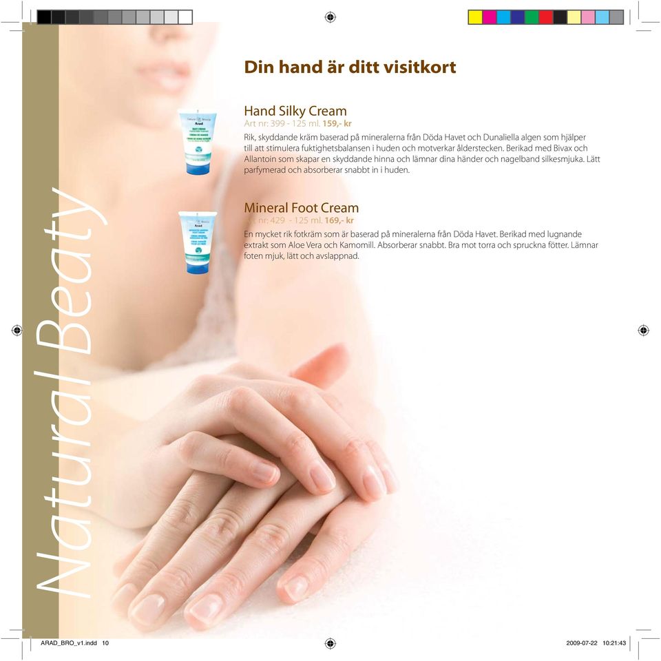 Berikad med Bivax och Allantoin som skapar en skyddande hinna och lämnar dina händer och nagelband silkesmjuka. Lätt parfymerad och absorberar snabbt in i huden.