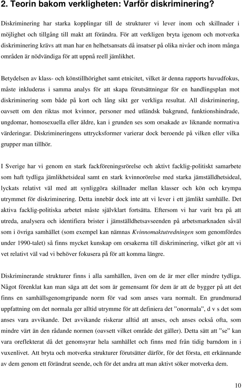 Betydelsen av klass- och könstillhörighet samt etnicitet, vilket är denna rapports huvudfokus, måste inkluderas i samma analys för att skapa förutsättningar för en handlingsplan mot diskriminering