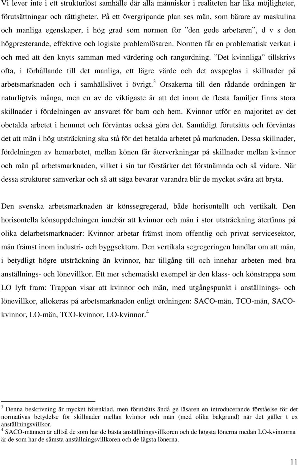Normen får en problematisk verkan i och med att den knyts samman med värdering och rangordning.