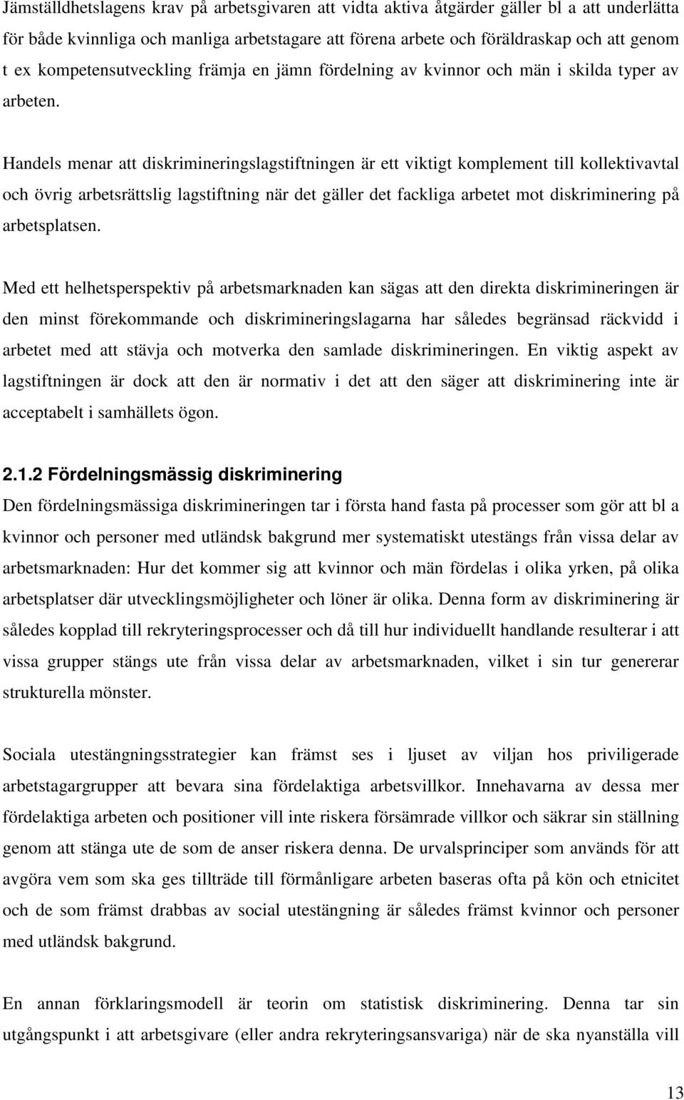 Handels menar att diskrimineringslagstiftningen är ett viktigt komplement till kollektivavtal och övrig arbetsrättslig lagstiftning när det gäller det fackliga arbetet mot diskriminering på
