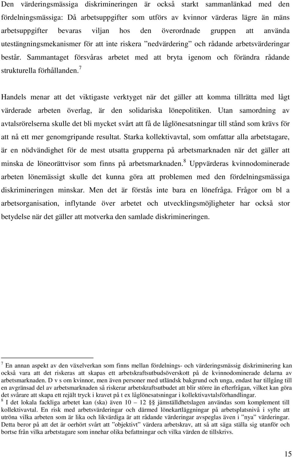 Sammantaget försvåras arbetet med att bryta igenom och förändra rådande strukturella förhållanden.