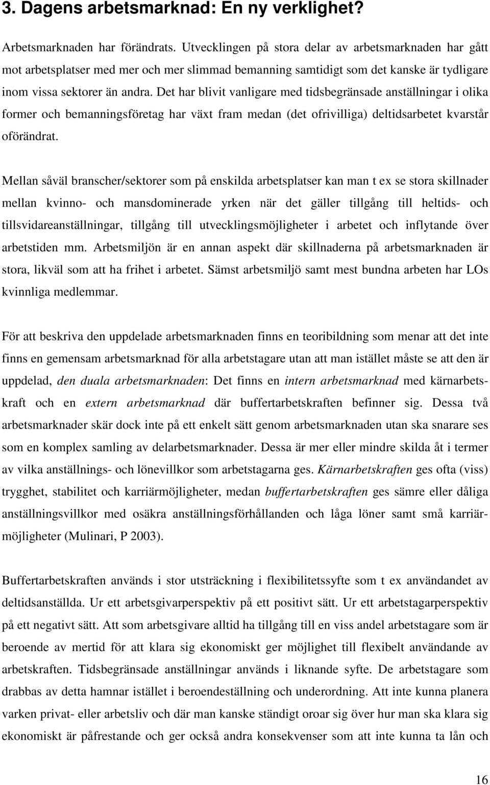 Det har blivit vanligare med tidsbegränsade anställningar i olika former och bemanningsföretag har växt fram medan (det ofrivilliga) deltidsarbetet kvarstår oförändrat.