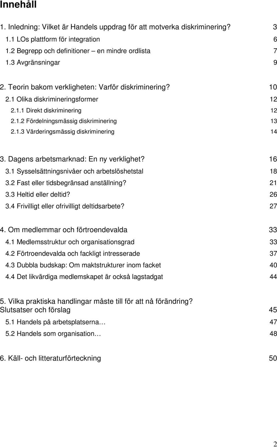 Dagens arbetsmarknad: En ny verklighet? 16 3.1 Sysselsättningsnivåer och arbetslöshetstal 18 3.2 Fast eller tidsbegränsad anställning? 21 3.3 Heltid eller deltid? 26 3.