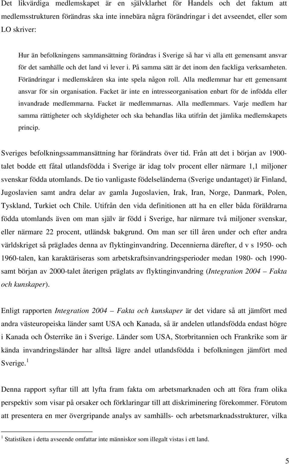 Förändringar i medlemskåren ska inte spela någon roll. Alla medlemmar har ett gemensamt ansvar för sin organisation.