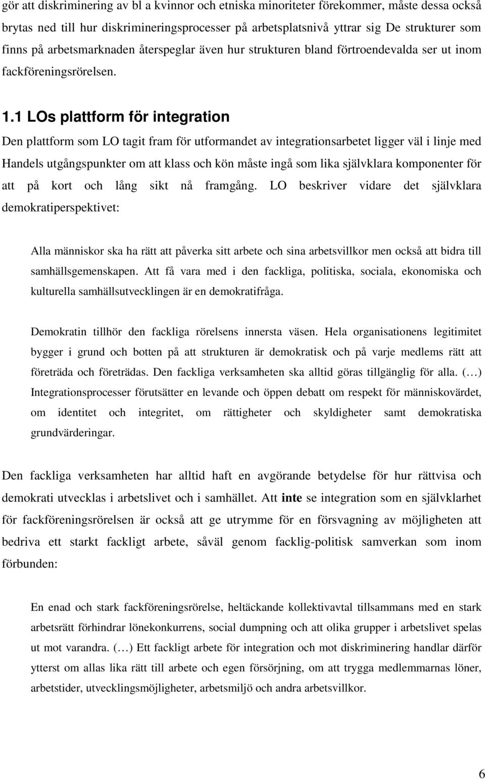 1 LOs plattform för integration Den plattform som LO tagit fram för utformandet av integrationsarbetet ligger väl i linje med Handels utgångspunkter om att klass och kön måste ingå som lika