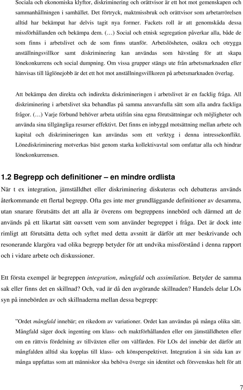 ( ) Social och etnisk segregation påverkar alla, både de som finns i arbetslivet och de som finns utanför.