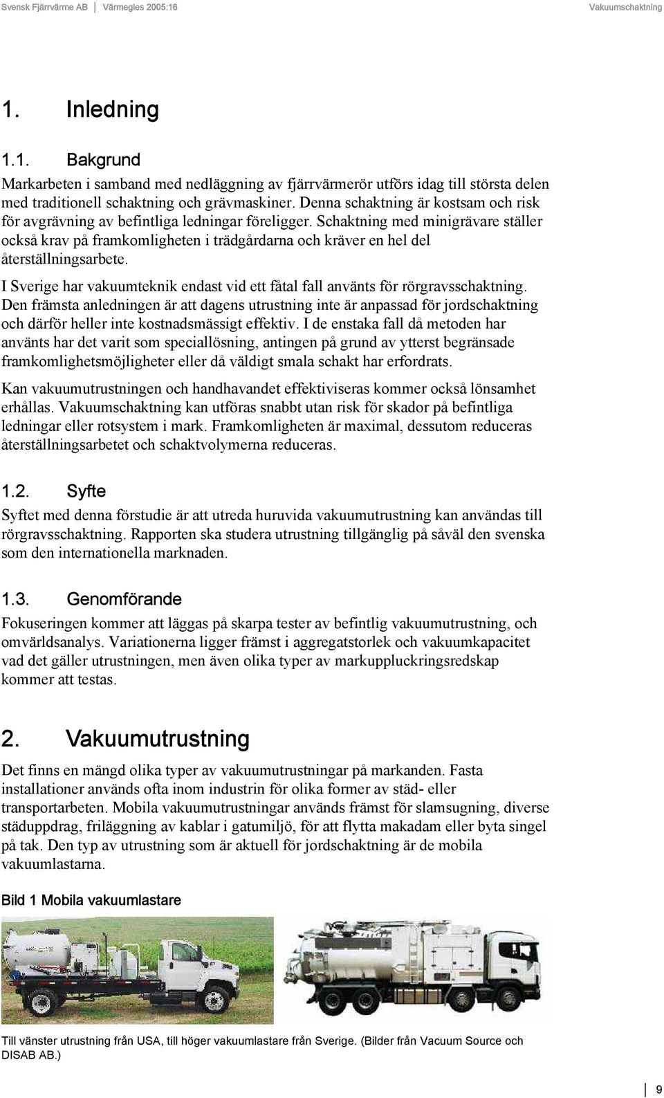 Schaktning med minigrävare ställer också krav på framkomligheten i trädgårdarna och kräver en hel del återställningsarbete.