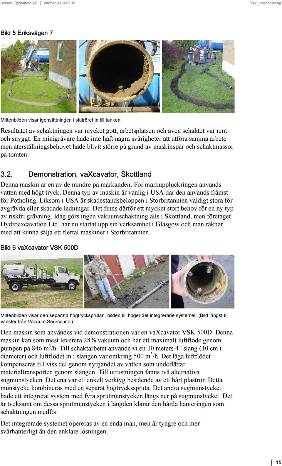 Demonstration, vaxcavator, Skottland Denna maskin är en av de mindre på markanden. För markuppluckringen används vatten med högt tryck.