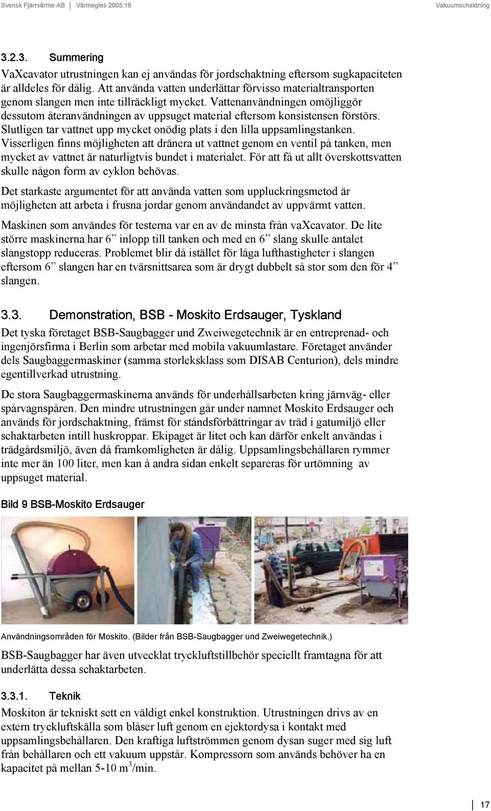 Vattenanvändningen omöjliggör dessutom återanvändningen av uppsuget material eftersom konsistensen förstörs. Slutligen tar vattnet upp mycket onödig plats i den lilla uppsamlingstanken.