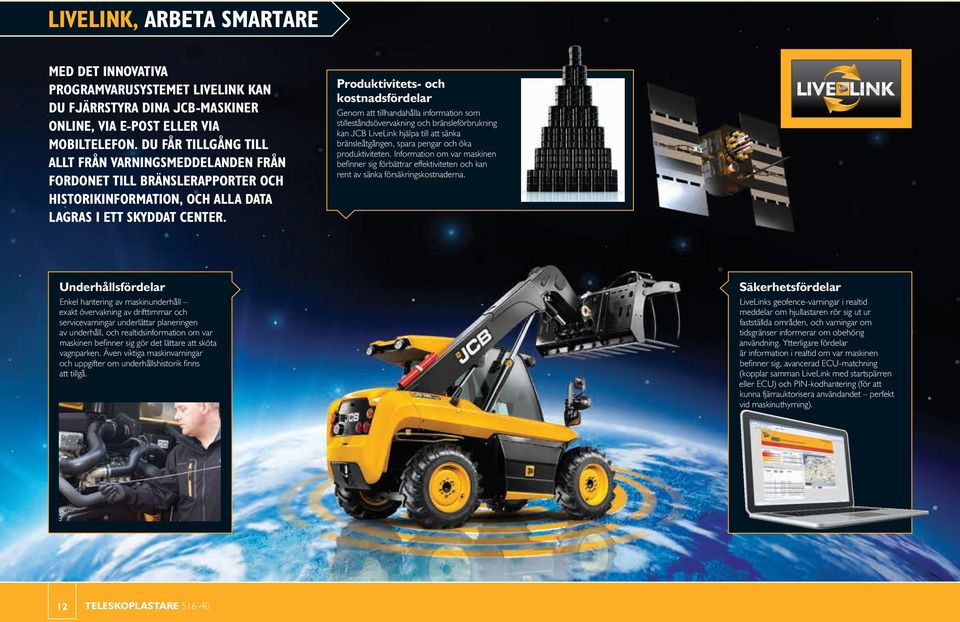 Produktivitets- och kostnadsfördelar Genom att tillhandahålla information som stilleståndsövervakning och bränsleförbrukning kan JCB LiveLink hjälpa till att sänka bränsleåtgången, spara pengar och