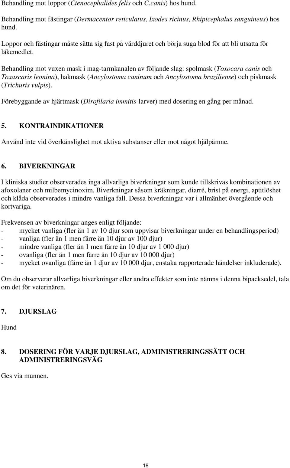 Behandling mot vuxen mask i mag-tarmkanalen av följande slag: spolmask (Toxocara canis och Toxascaris leonina), hakmask (Ancylostoma caninum och Ancylostoma braziliense) och piskmask (Trichuris