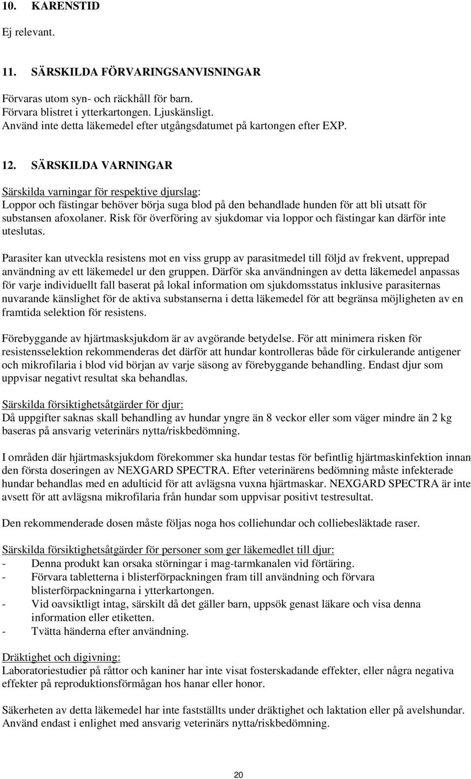 SÄRSKILDA VARNINGAR Särskilda varningar för respektive djurslag: Loppor och fästingar behöver börja suga blod på den behandlade hunden för att bli utsatt för substansen afoxolaner.