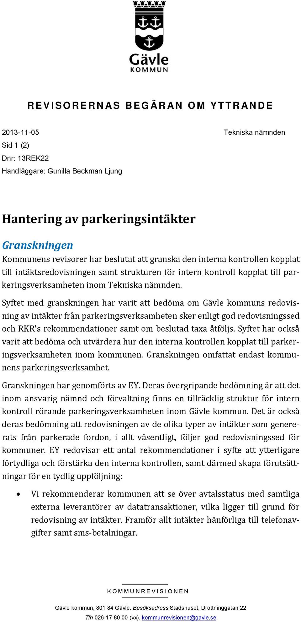 Syftet med granskningen har varit att bedöma om Gävle kommuns redovisning av intäkter från parkeringsverksamheten sker enligt god redovisningssed och RKR's rekommendationer samt om beslutad taxa