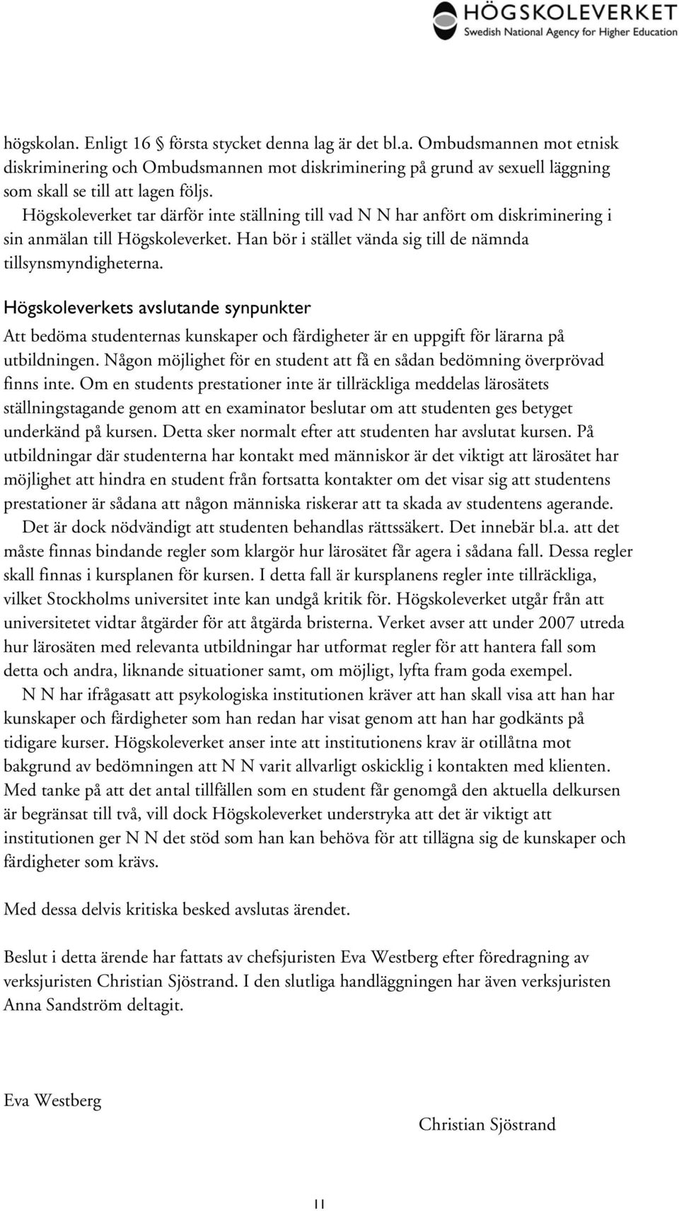 Högskoleverkets avslutande synpunkter Att bedöma studenternas kunskaper och färdigheter är en uppgift för lärarna på utbildningen.