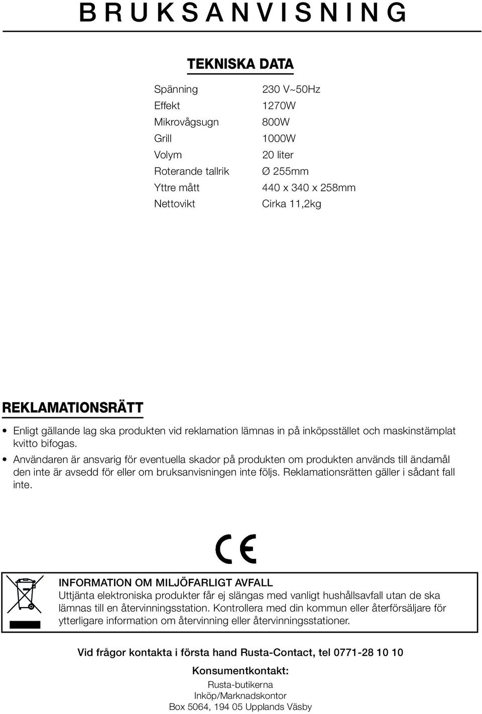 Användaren är ansvarig för eventuella skador på produkten om produkten används till ändamål den inte är avsedd för eller om bruksanvisningen inte följs. Reklamationsrätten gäller i sådant fall inte.