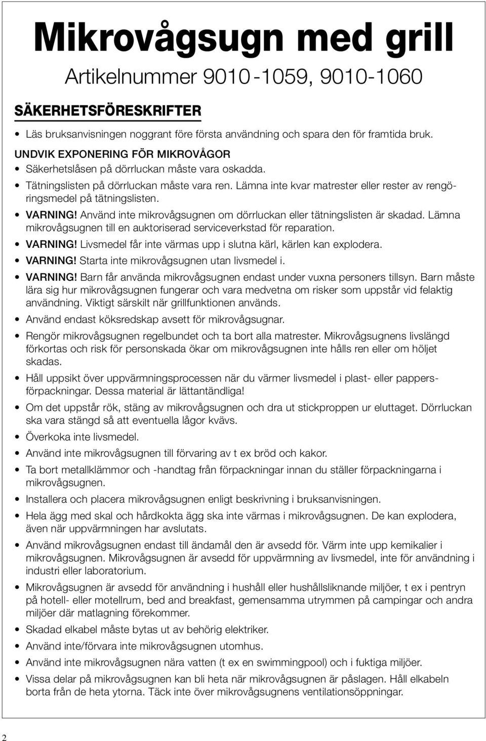 Lämna inte kvar matrester eller rester av rengöringsmedel på tätningslisten. VARNING! Använd inte mikrovågsugnen om dörrluckan eller tätningslisten är skadad.