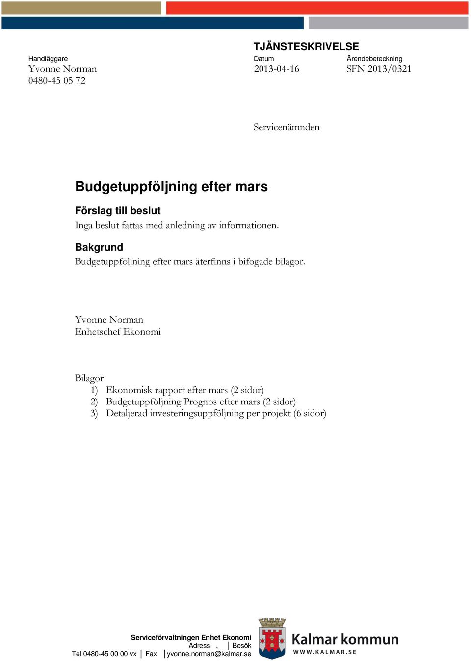 Yvonne Norman Enhetschef Ekonomi Bilagor 1) Ekonomisk rapport efter mars (2 sidor) 2) Budgetuppföljning Prognos efter mars (2 sidor) 3)