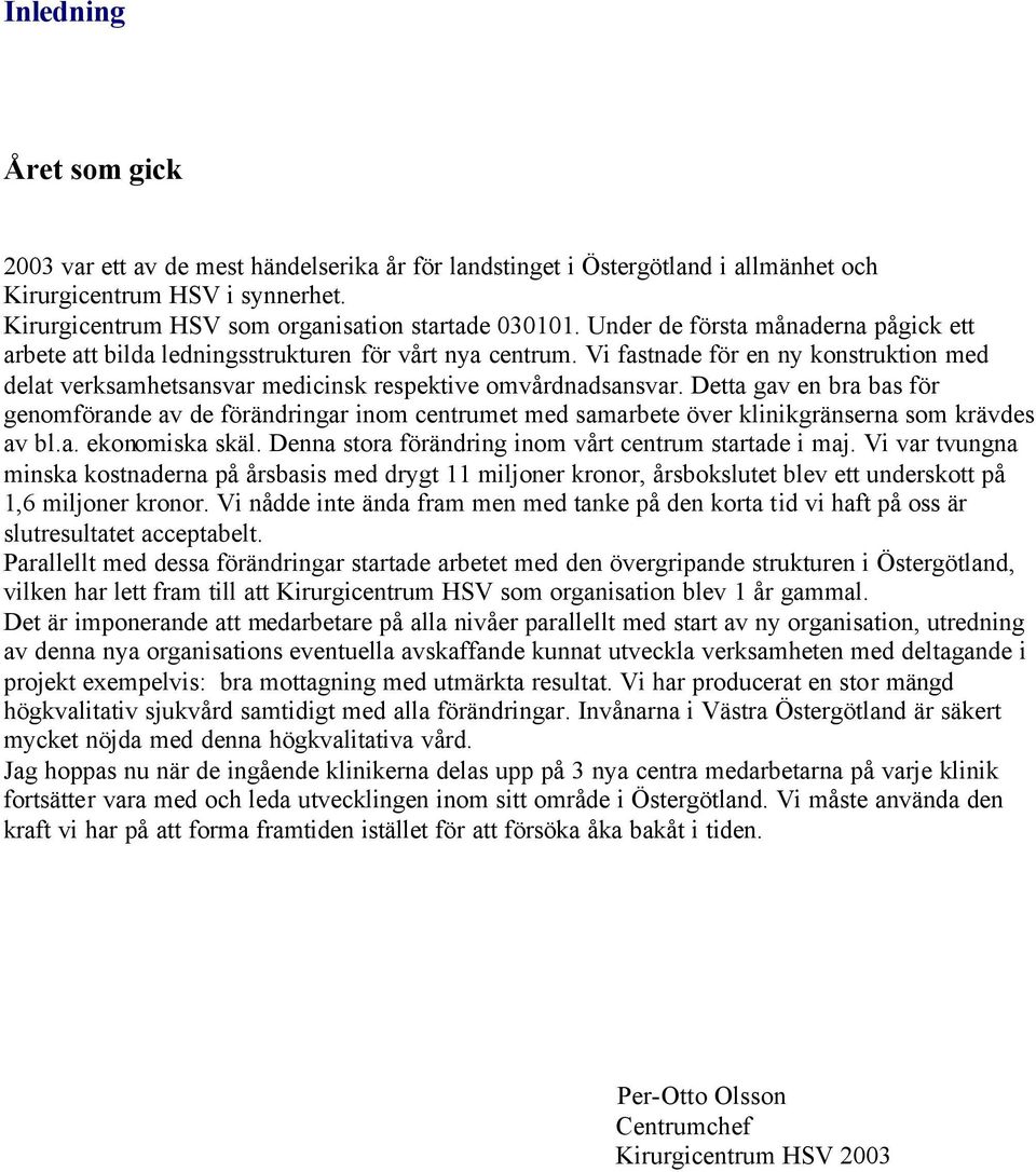 Detta gav en bra bas för genomförande av de förändringar inom centrumet med samarbete över klinikgränserna som krävdes av bl.a. ekonomiska skäl.
