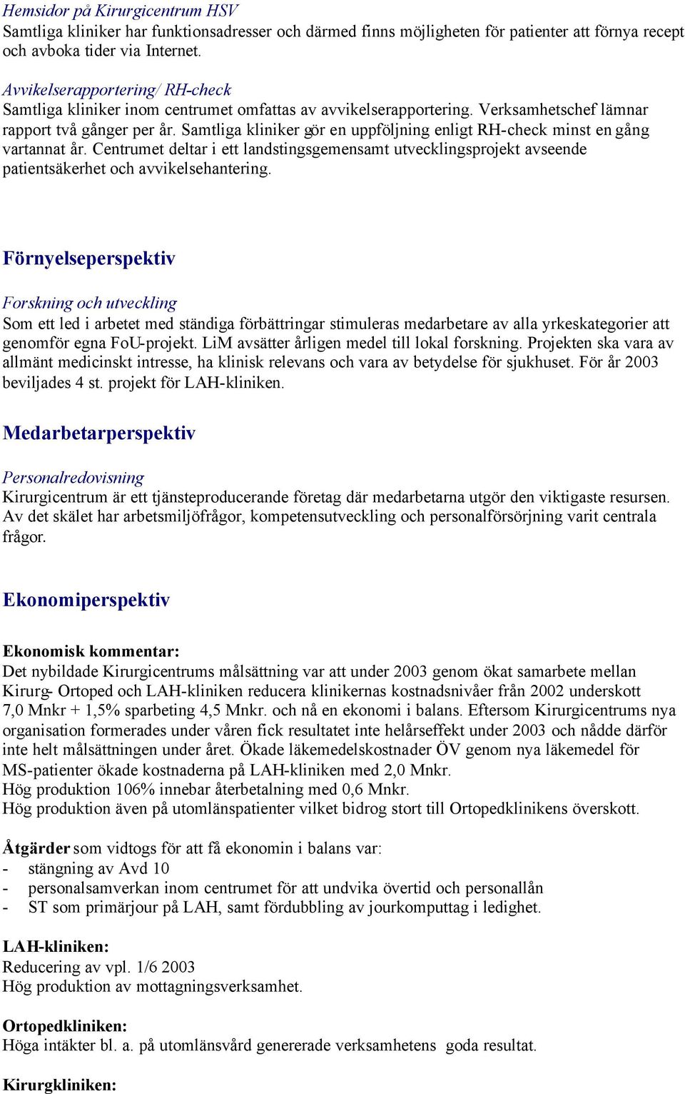 Samtliga kliniker gör en uppföljning enligt RH-check minst en gång vartannat år. Centrumet deltar i ett landstingsgemensamt utvecklingsprojekt avseende patientsäkerhet och avvikelsehantering.