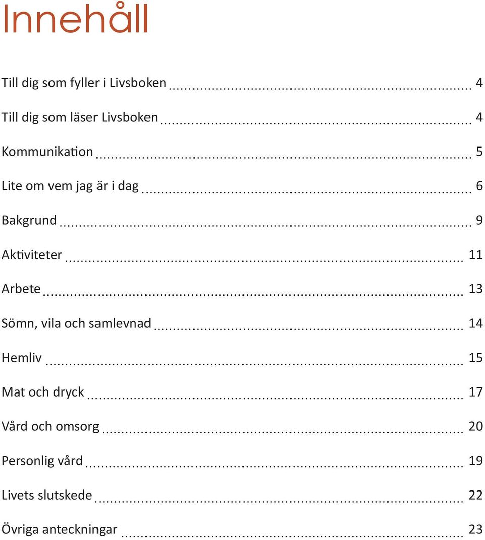 Arbete 13 Sömn, vila och samlevnad 14 Hemliv 15 Mat och dryck 17 Vård