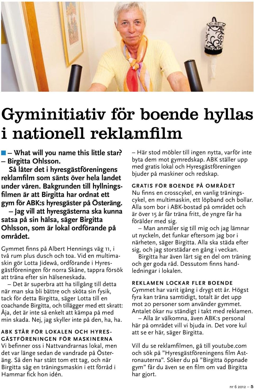 Jag vill att hyresgästerna ska kunna satsa på sin hälsa, säger Birgitta Ohlsson, som är lokal ordförande på området. Gymmet finns på Albert Hennings väg 11, i två rum plus dusch och toa.