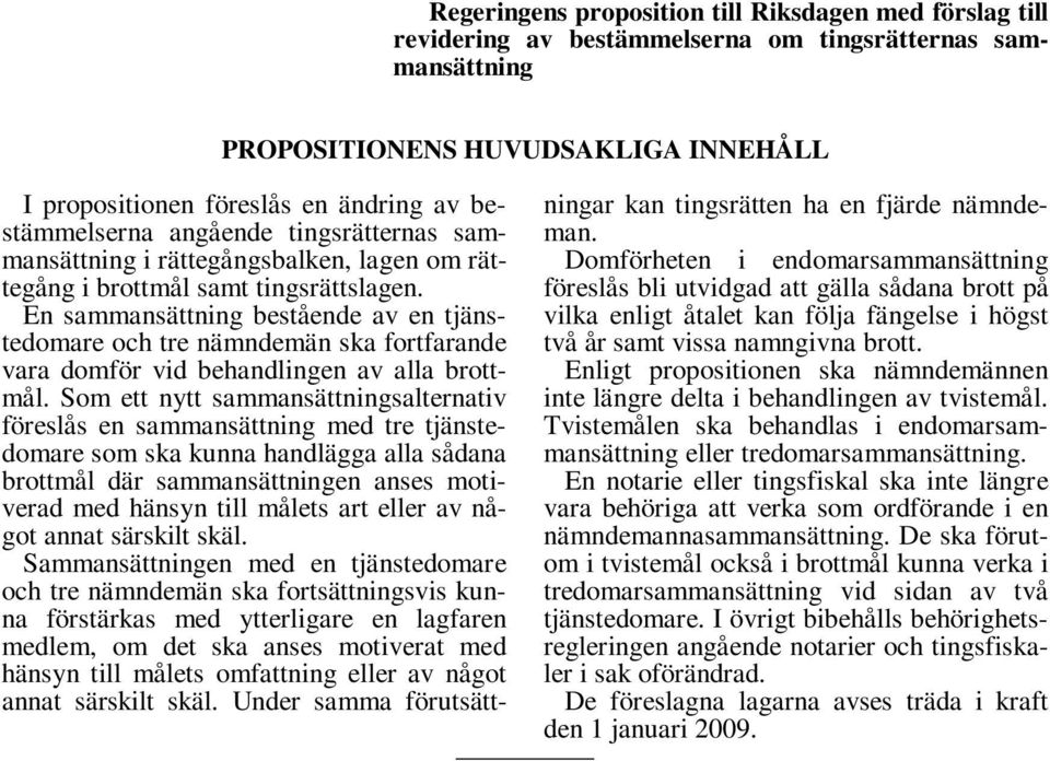 föreslås bli utvidgad att gälla sådana brott på Domförheten i endomarsammansättning En sammansättning bestående av en tjänstedomare och tre nämndemän ska fortfarande två år samt vissa namngivna brott.