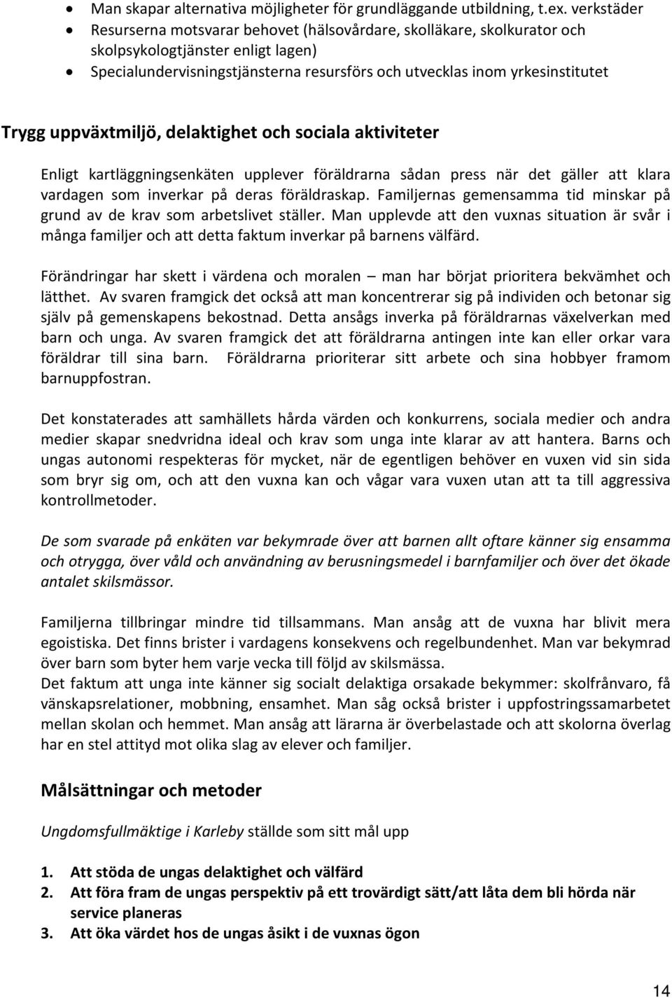 Trygg uppväxtmiljö, delaktighet och sociala aktiviteter Enligt kartläggningsenkäten upplever föräldrarna sådan press när det gäller att klara vardagen som inverkar på deras föräldraskap.
