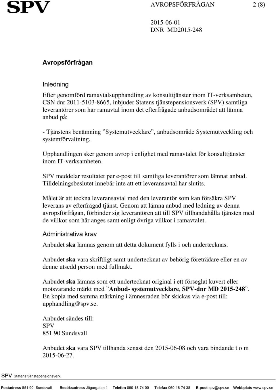 Upphandlingen sker genom avrop i enlighet med ramavtalet för konsulttjänster inom IT-verksamheten. SPV meddelar resultatet per e-post till samtliga leverantörer som lämnat anbud.