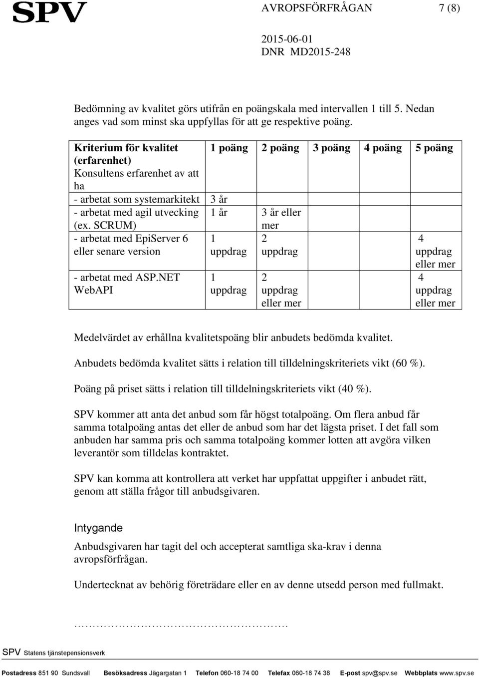SCRUM) - arbetat med EpiServer 6 eller senare version - arbetat med ASP.NET WebAPI 1 1 mer 2 2 eller mer 4 eller mer 4 eller mer Medelvärdet av erhållna kvalitetspoäng blir anbudets bedömda kvalitet.