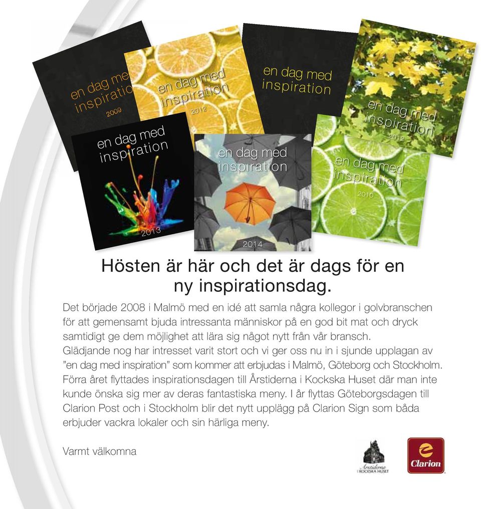 Det började 2008 i Malmö med en idé att samla några kollegor i golvbranschen för att gemensamt bjuda intressanta människor på en god bit mat och dryck samtidigt ge dem möjlighet att lära sig något