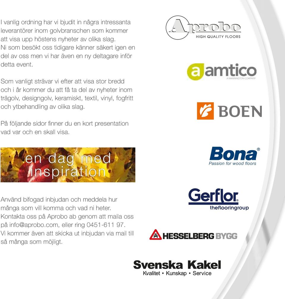 Som vanligt strävar vi efter att visa stor bredd och i år kommer du att få ta del av nyheter inom trägolv, designgolv, keramiskt, textil, vinyl, fogfritt och ytbehandling av olika slag.