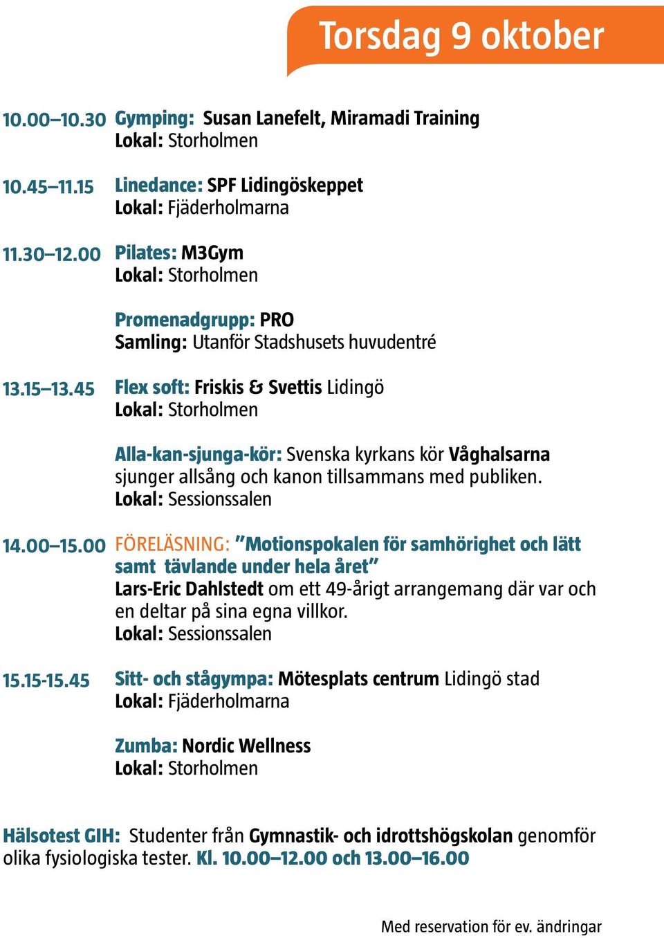 45 Flex soft: Friskis & Svettis Lidingö Alla-kan-sjunga-kör: Svenska kyrkans kör Våghalsarna sjunger allsång och kanon tillsammans med publiken. Lokal: Sessionssalen 14.00 15.