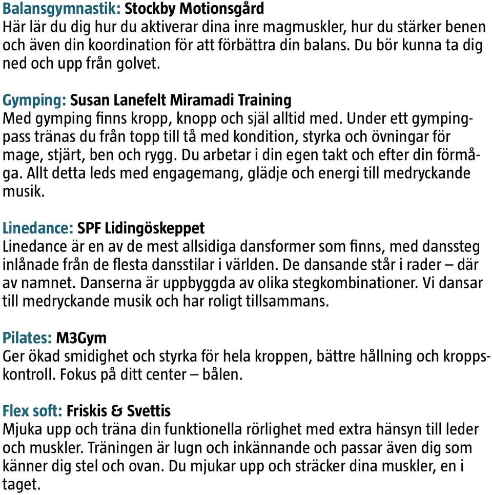 Under ett gympingpass tränas du från topp till tå med kondition, styrka och övningar för mage, stjärt, ben och rygg. Du arbetar i din egen takt och efter din förmåga.