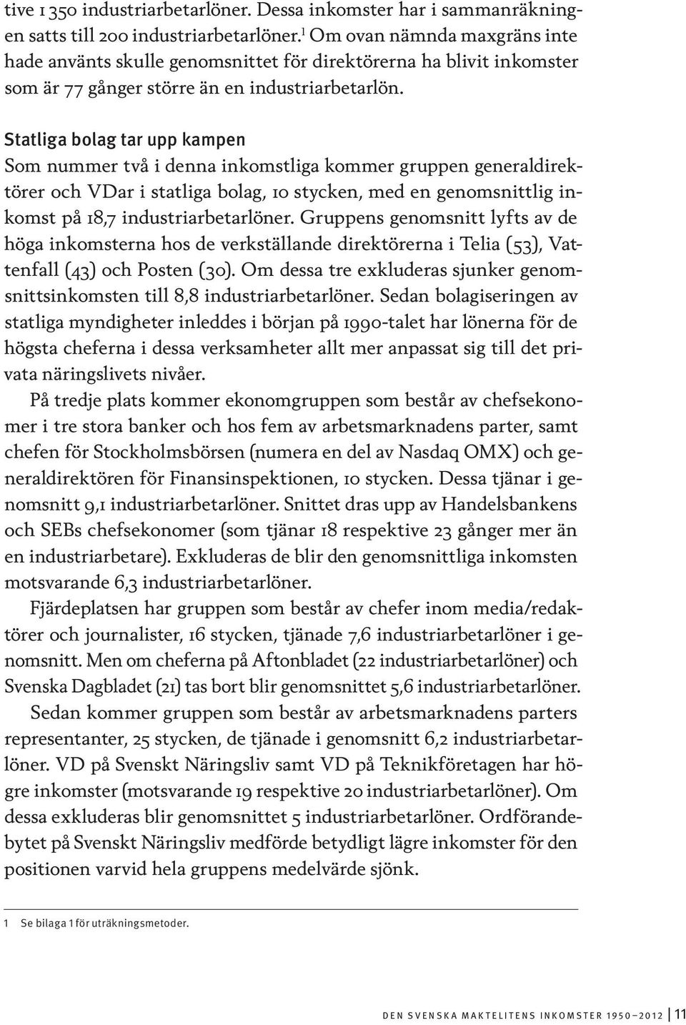 Statliga bolag tar upp kampen Som nummer två i denna inkomstliga kommer gruppen generaldirektörer och VDar i statliga bolag, 10 stycken, med en genomsnittlig inkomst på 18,7 industriarbetarlöner.