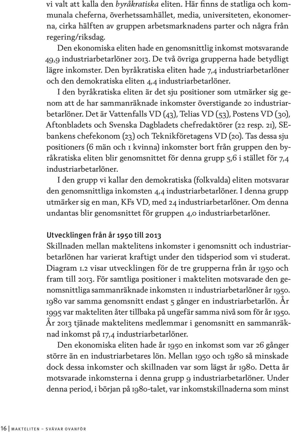 Den ekonomiska eliten hade en genomsnittlig inkomst motsvarande 49,9 industriarbetarlöner 2013. De två övriga grupperna hade betydligt lägre inkomster.