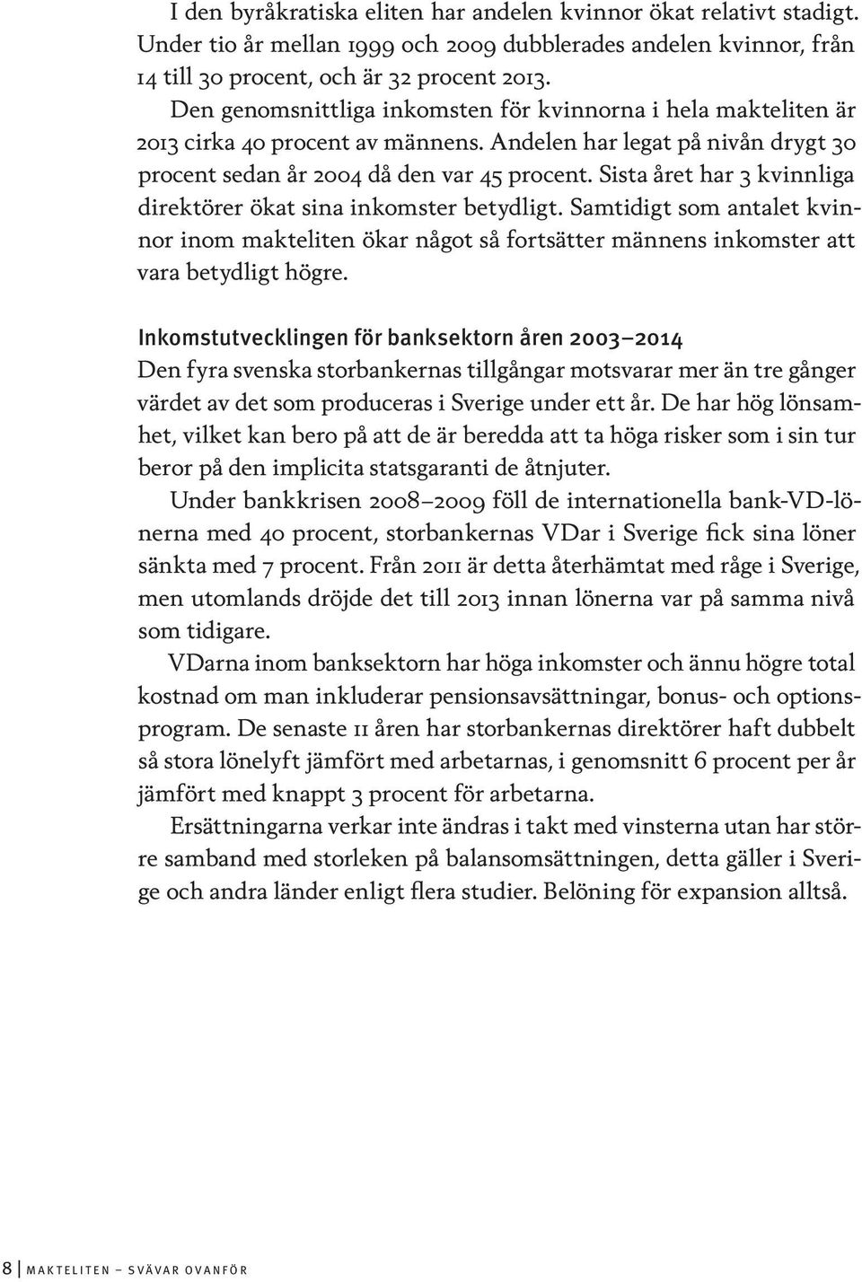 Sista året har 3 kvinnliga direktörer ökat sina inkomster betydligt. Samtidigt som antalet kvinnor inom makteliten ökar något så fortsätter männens inkomster att vara betydligt högre.