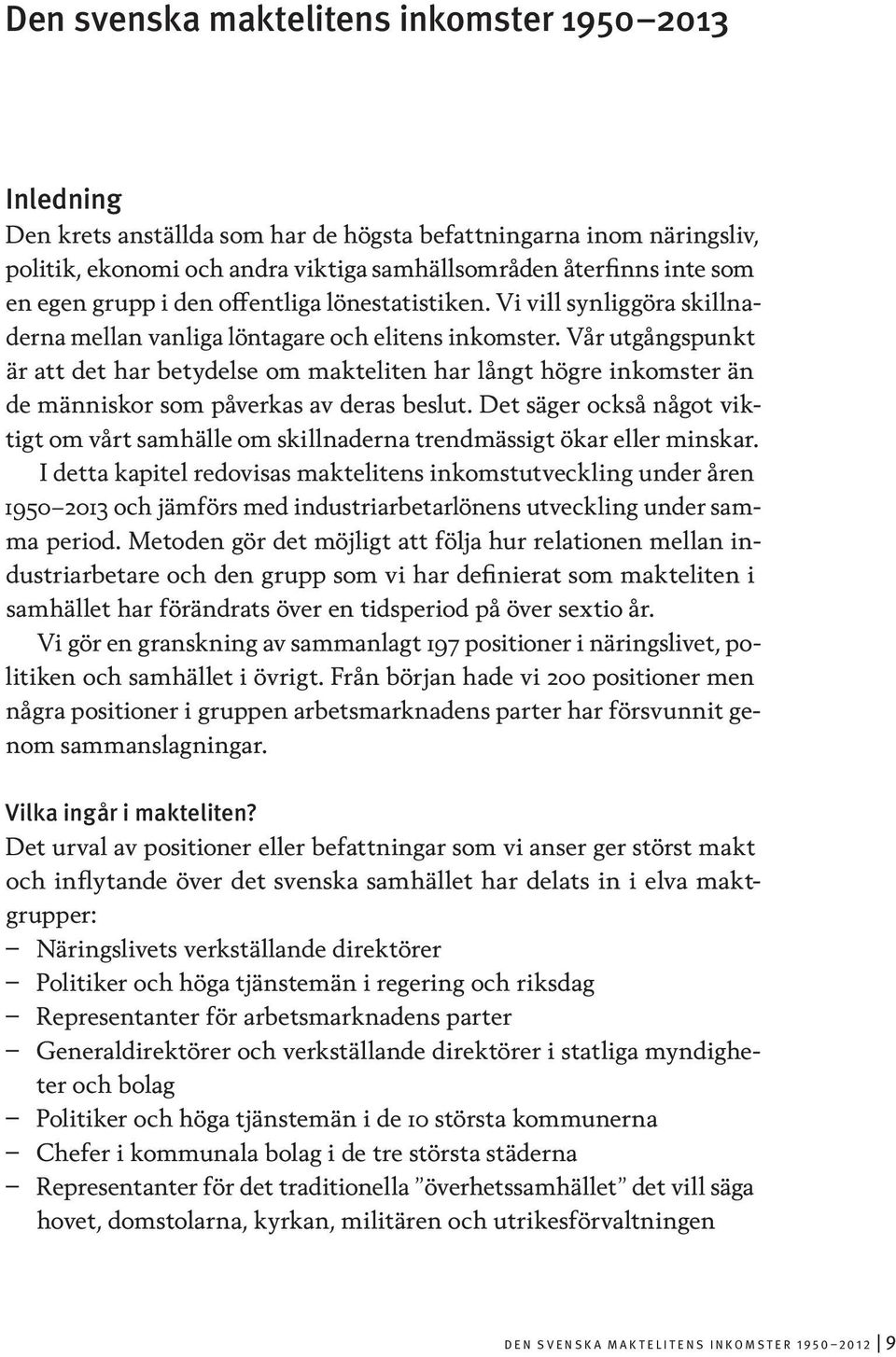 Vår utgångspunkt är att det har betydelse om makteliten har långt högre inkomster än de människor som påverkas av deras beslut.